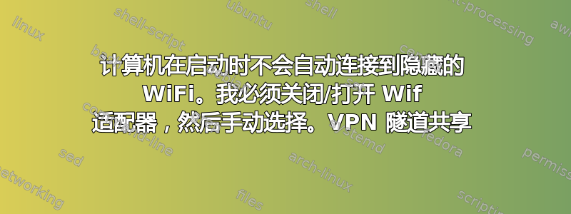 计算机在启动时不会自动连接到隐藏的 WiFi。我必须关闭/打开 Wif 适配器，然后手动选择。VPN 隧道共享