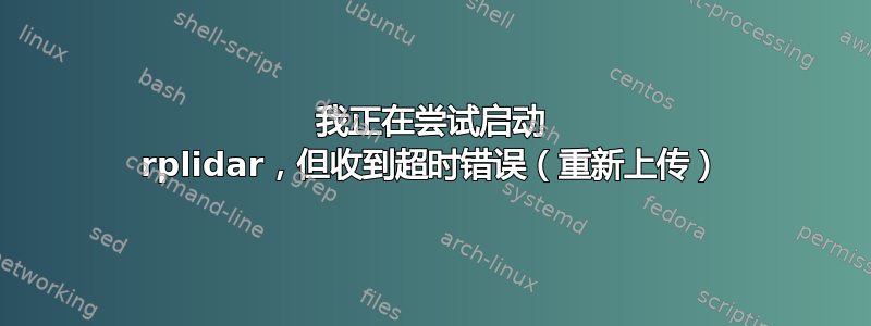 我正在尝试启动 rplidar，但收到超时错误（重新上传）