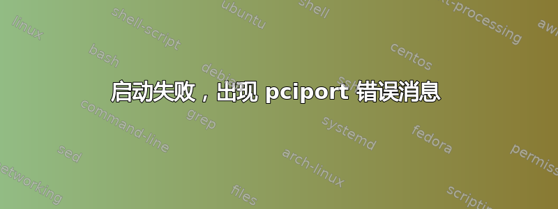 启动失败，出现 pciport 错误消息