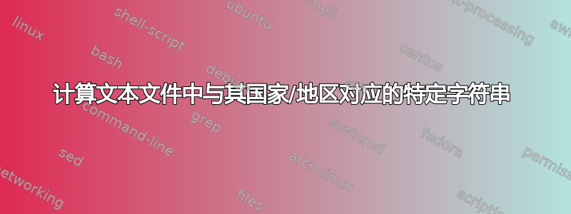 计算文本文件中与其国家/地区对应的特定字符串