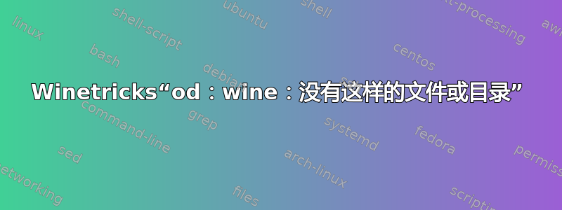 Winetricks“od：wine：没有这样的文件或目录”