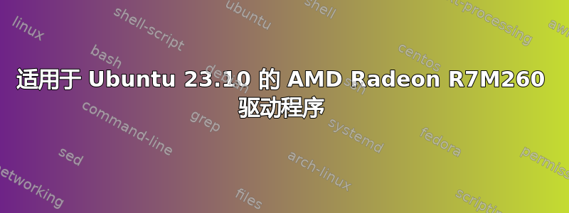 适用于 Ubuntu 23.10 的 AMD Radeon R7M260 驱动程序