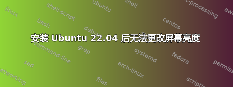 安装 Ubuntu 22.04 后无法更改屏幕亮度