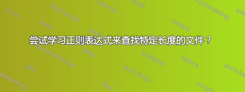 尝试学习正则表达式来查找特定长度的文件？