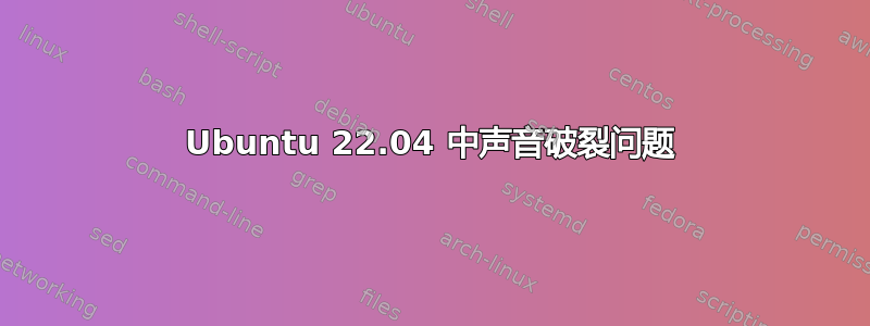 Ubuntu 22.04 中声音破裂问题