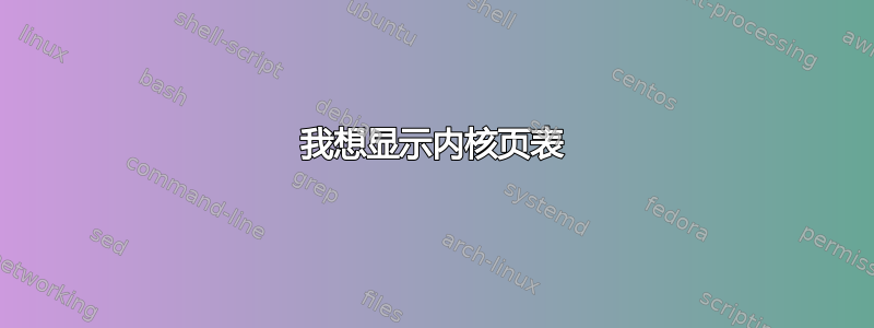 我想显示内核页表