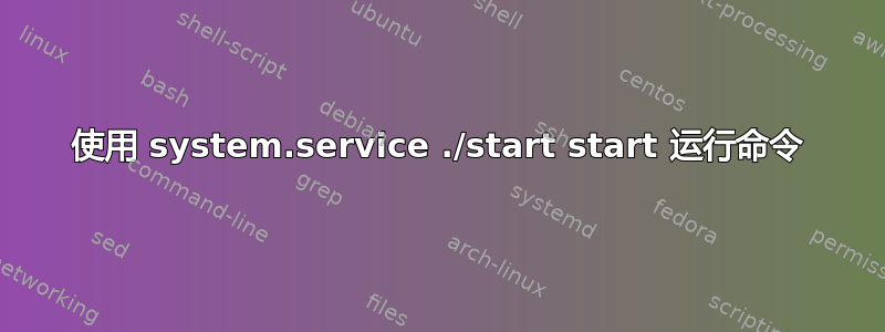 使用 system.service ./start start 运行命令