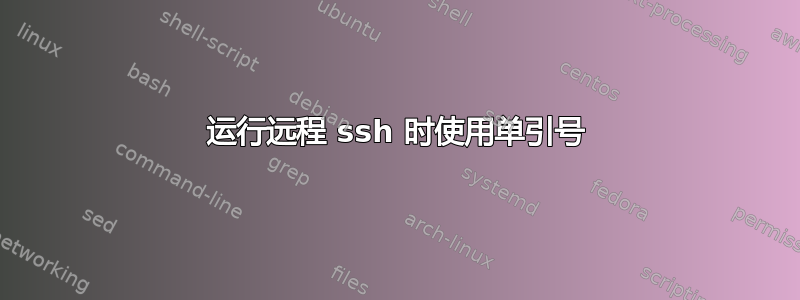 运行远程 ssh 时使用单引号