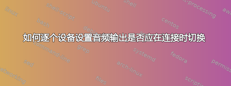 如何逐个设备设置音频输出是否应在连接时切换