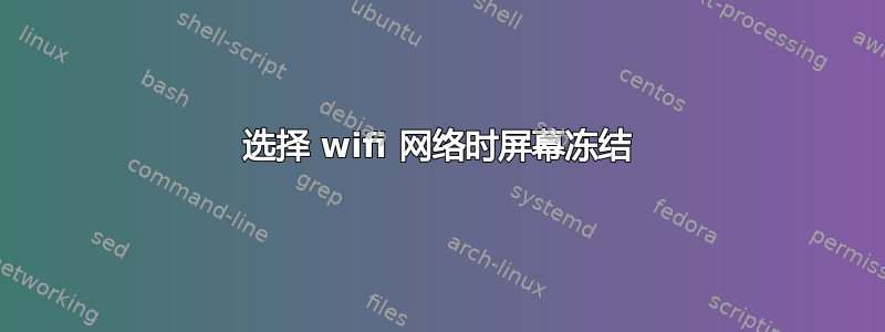 选择 wifi 网络时屏幕冻结