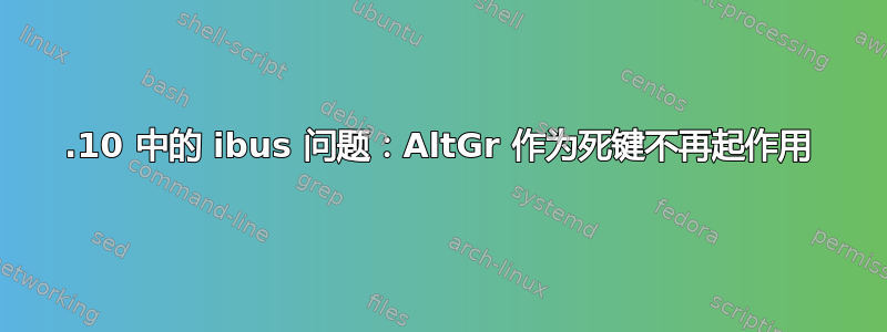 23.10 中的 ibus 问题：AltGr 作为死键不再起作用