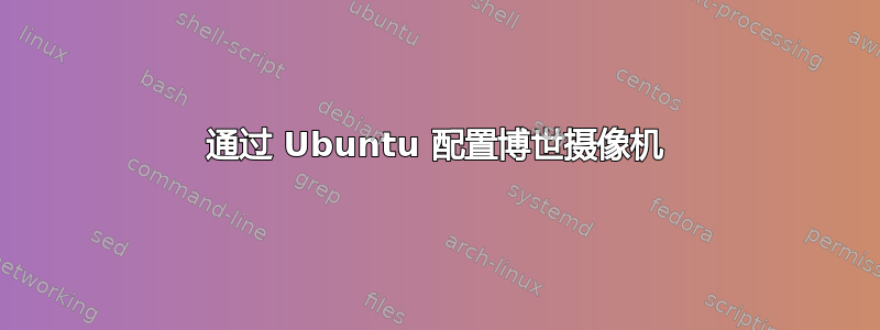 通过 Ubuntu 配置博世摄像机