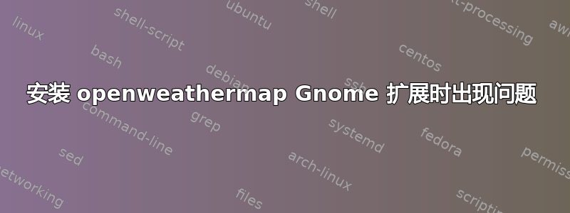 安装 openweathermap Gnome 扩展时出现问题