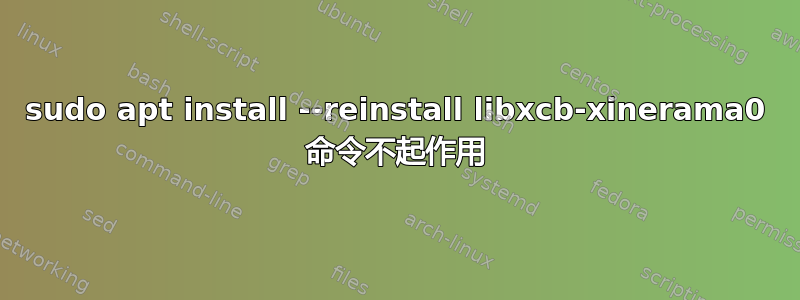 sudo apt install --reinstall libxcb-xinerama0 命令不起作用