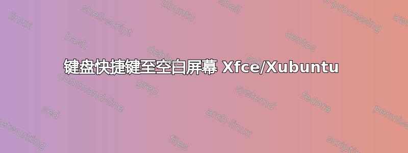 键盘快捷键至空白屏幕 Xfce/Xubuntu