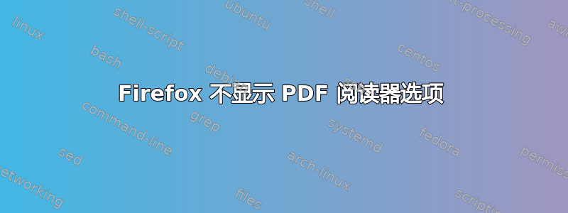 Firefox 不显示 PDF 阅读器选项