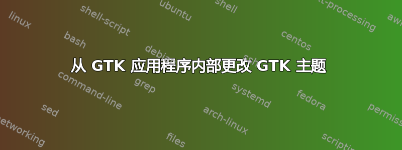 从 GTK 应用程序内部更改 GTK 主题