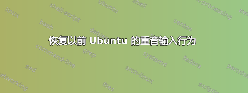 恢复以前 Ubuntu 的重音输入行为