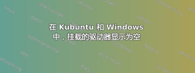 在 Kubuntu 和 Windows 中，挂载的驱动器显示为空