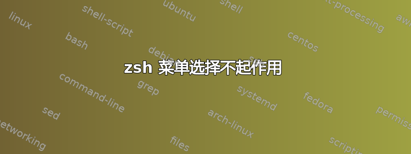 zsh 菜单选择不起作用