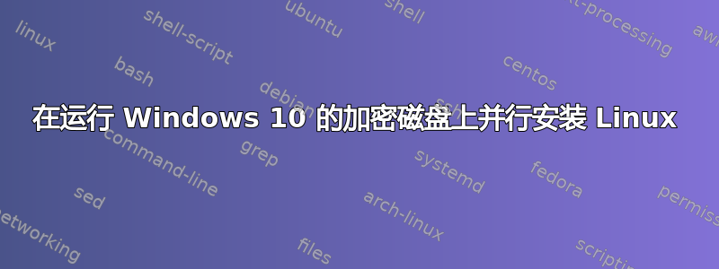 在运行 Windows 10 的加密磁盘上并行安装 Linux