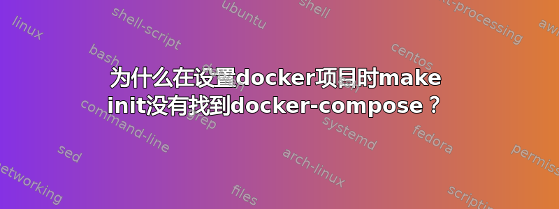 为什么在设置docker项目时make init没有找到docker-compose？