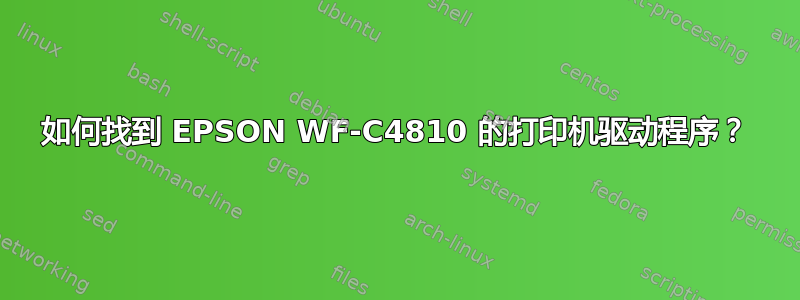 如何找到 EPSON WF-C4810 的打印机驱动程序？