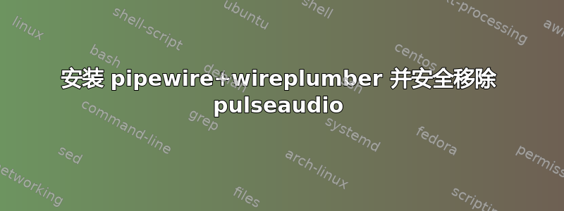 安装 pipewire+wireplumber 并安全移除 pulseaudio