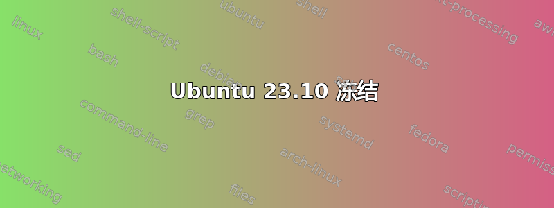 Ubuntu 23.10 冻结