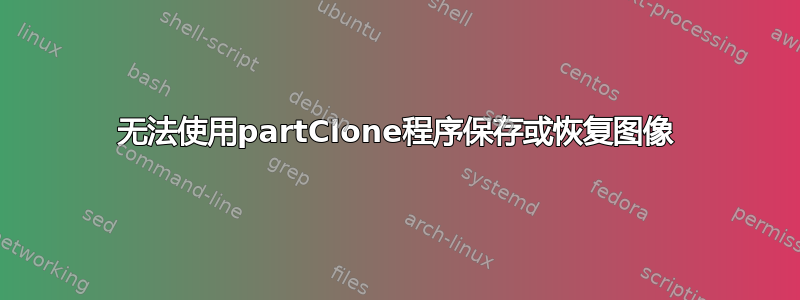 无法使用partClone程序保存或恢复图像