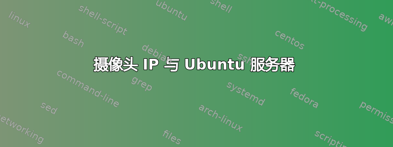 摄像头 IP 与 Ubuntu 服务器