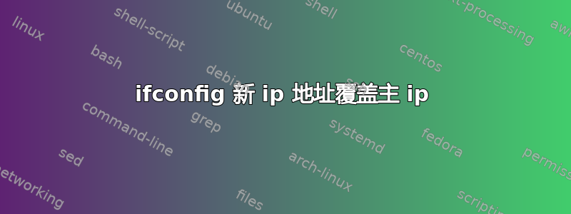 ifconfig 新 ip 地址覆盖主 ip