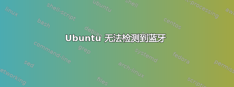 Ubuntu 无法检测到蓝牙