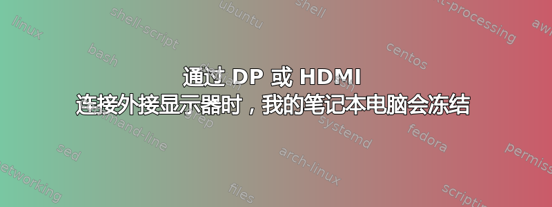 通过 DP 或 HDMI 连接外接显示器时，我的笔记本电脑会冻结