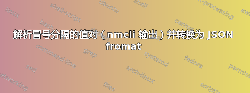 解析冒号分隔的值对（nmcli 输出）并转换为 JSON fromat