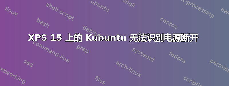 XPS 15 上的 Kubuntu 无法识别电源断开