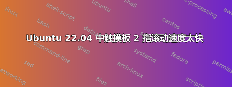 Ubuntu 22.04 中触摸板 2 指滚动速度太快