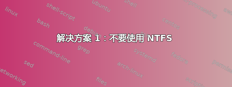 解决方案 1：不要使用 NTFS