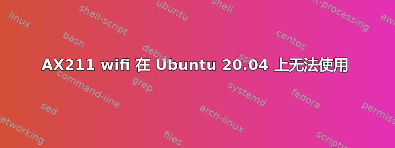 AX211 wifi 在 Ubuntu 20.04 上无法使用