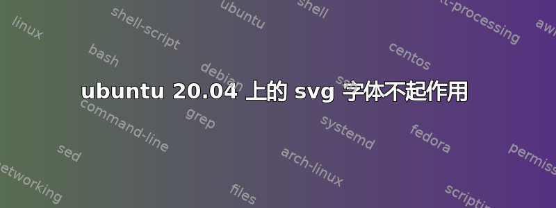 ubuntu 20.04 上的 svg 字体不起作用