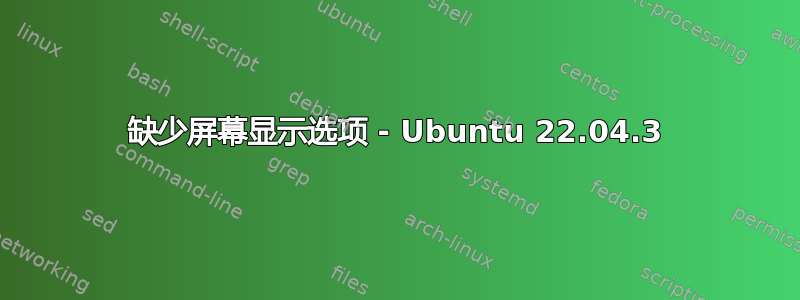 缺少屏幕显示选项 - Ubuntu 22.04.3