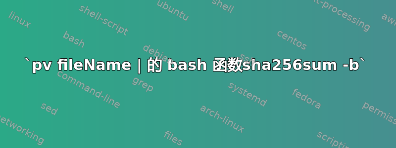 `pv fileName | 的 bash 函数sha256sum -b`