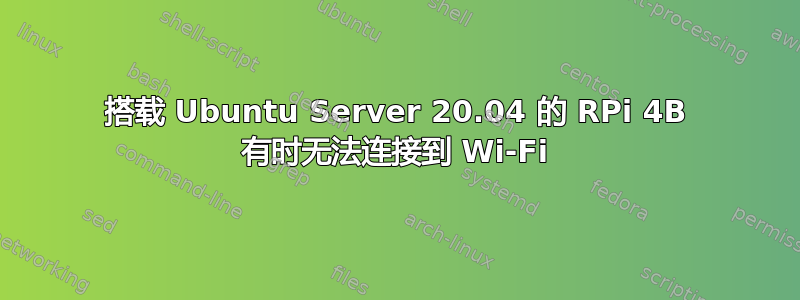 搭载 Ubuntu Server 20.04 的 RPi 4B 有时无法连接到 Wi-Fi