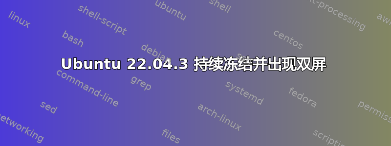 Ubuntu 22.04.3 持续冻结并出现双屏