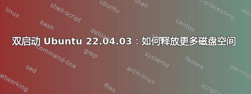 双启动 Ubuntu 22.04.03：如何释放更多磁盘空间