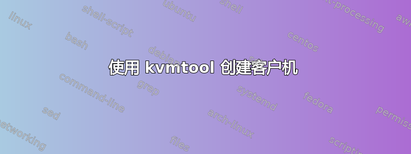 使用 kvmtool 创建客户机