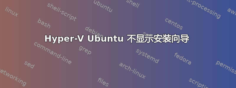 Hyper-V Ubuntu 不显示安装向导