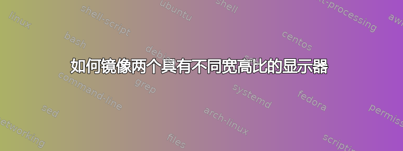 如何镜像两个具有不同宽高比的显示器