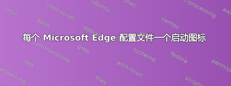 每个 Microsoft Edge 配置文件一个启动图标