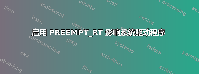 启用 PREEMPT_RT 影响系统驱动程序